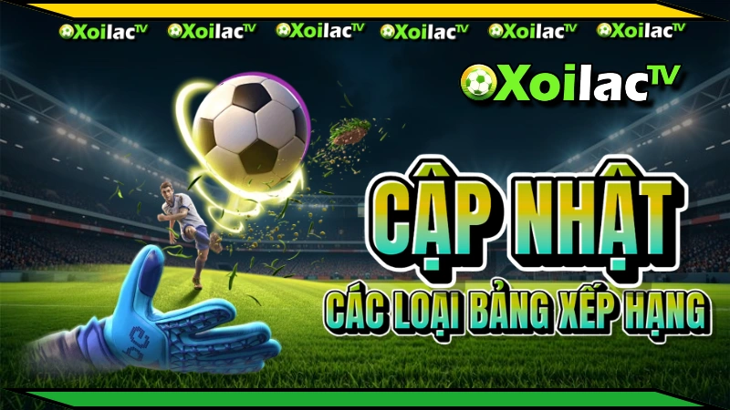 Xoilac TV bảng xếp hạng bóng đá tổng hợp nhanh trên điện thoại