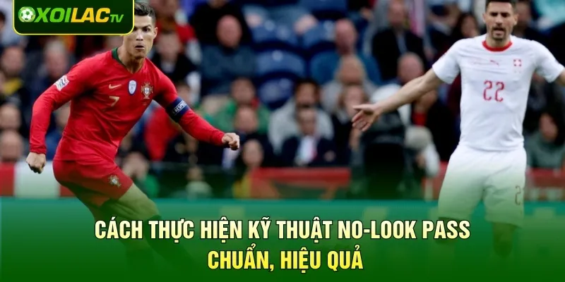 Cách thực hiện kỹ thuật No-Look Pass chuẩn, hiệu quả