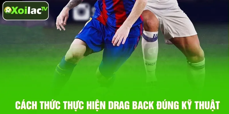 Cách thức thực hiện Drag Back đúng kỹ thuật