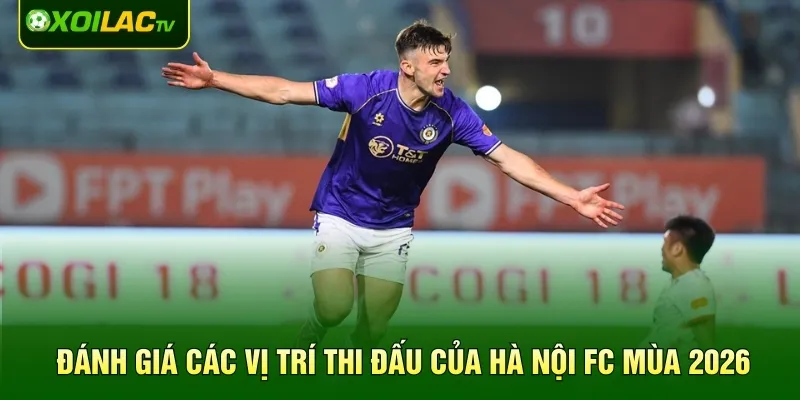 Đánh giá các vị trí thi đấu của Hà Nội FC mùa 2026