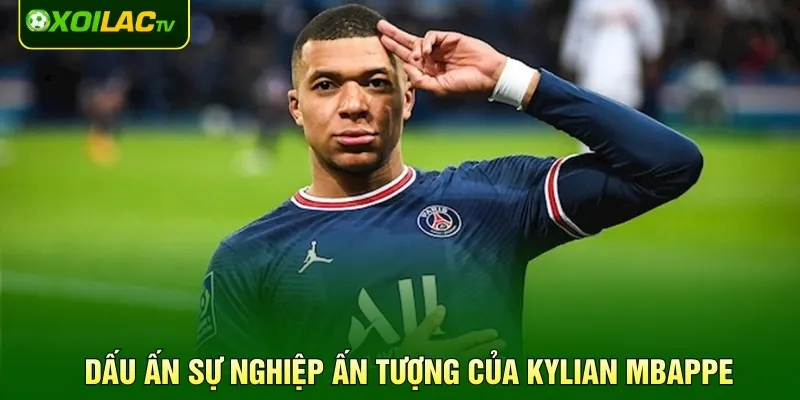 Dấu ấn sự nghiệp ấn tượng của Kylian Mbappe