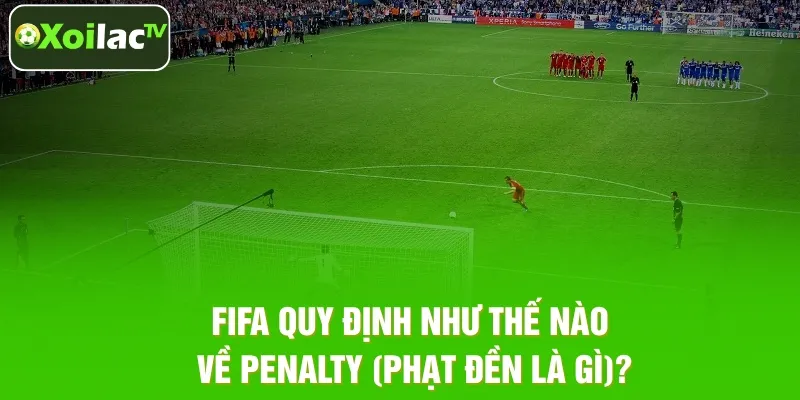FIFA quy định như thế nào về Penalty (phạt đền là gì)? FIFA quy định như thế nào về Penalty (phạt đền là gì)?