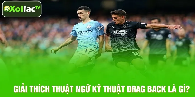 Giải thích thuật ngữ Kỹ thuật Drag Back là gì?