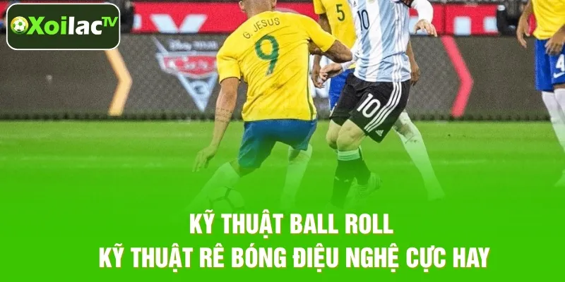 Kỹ Thuật Ball Roll – Kỹ Năng Kiểm Soát Bóng Khéo Léo