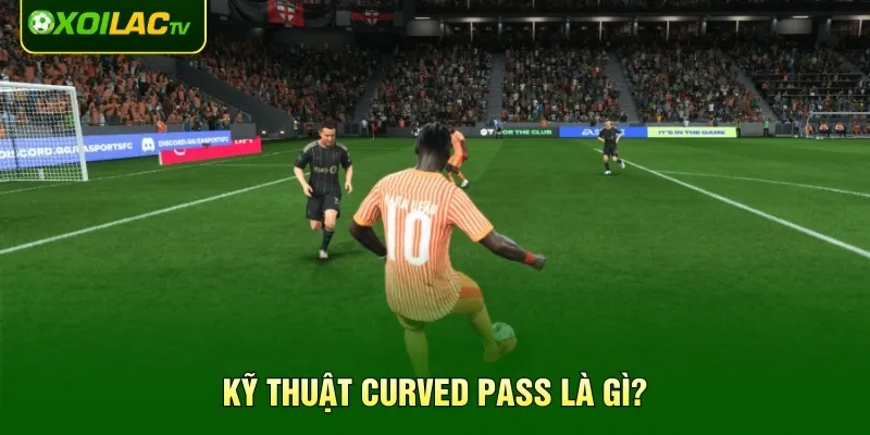 Kỹ thuật Curved Pass là gì?