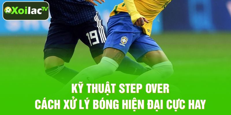 Kỹ Thuật Step Over – Xử Lý Bóng Linh Hoạt Và Hiệu Quả