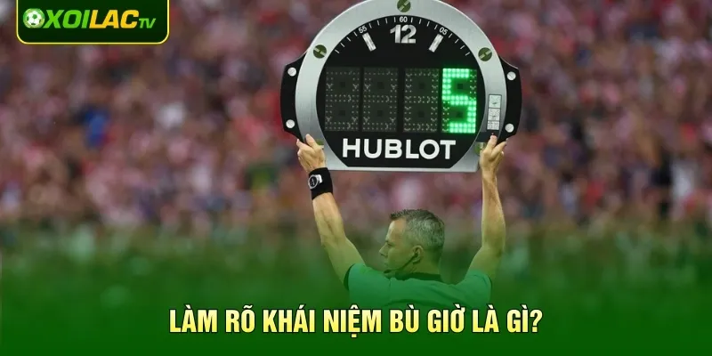 Làm rõ khái niệm bù giờ là gì?