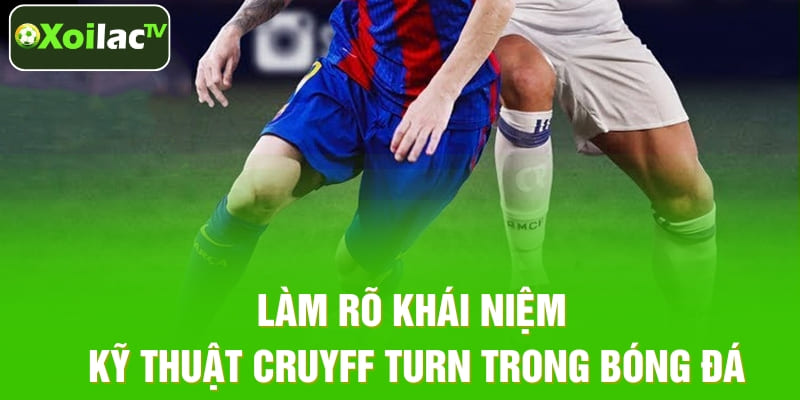 Làm rõ khái niệm kỹ thuật Cruyff Turn trong bóng đá