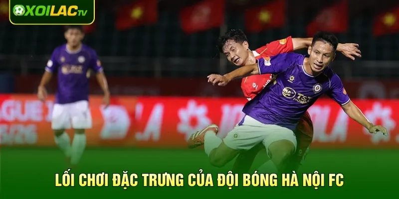Lối chơi đặc trưng của đội bóng Hà Nội FC