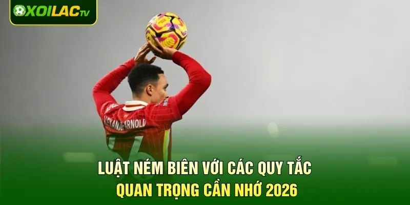 Luật Ném Biên Với Các Quy Tắc Quan Trọng Cần Nhớ 2026