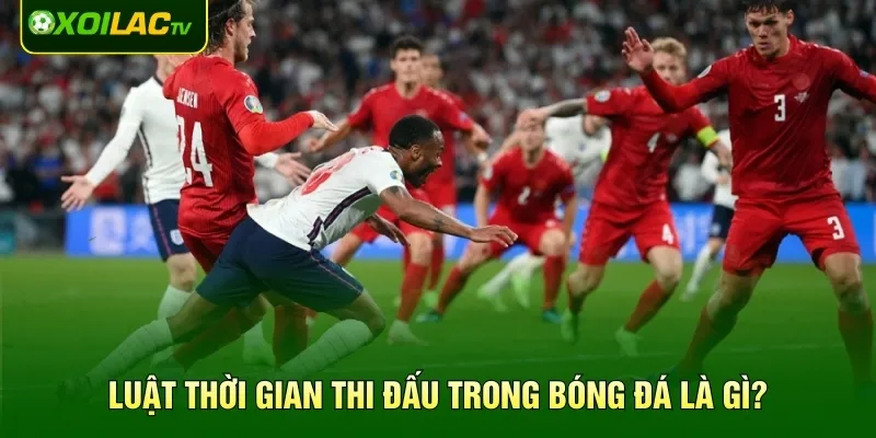 Luật thời gian thi đấu trong bóng đá là gì?