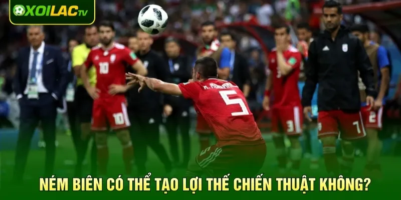 Ném biên có thể tạo lợi thế chiến thuật không?