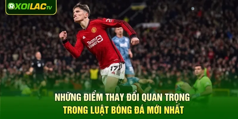 Những điểm thay đổi quan trọng trong luật bóng đá mới nhất