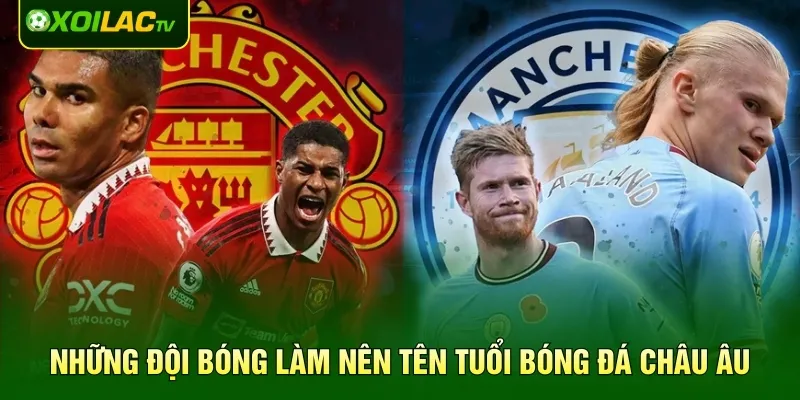 Những đội bóng làm nên tên tuổi bóng đá châu Âu