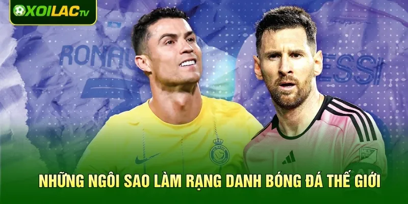 Những ngôi sao làm rạng danh bóng đá thế giới