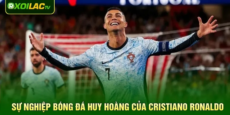 Sự nghiệp bóng đá huy hoàng của Cristiano Ronaldo