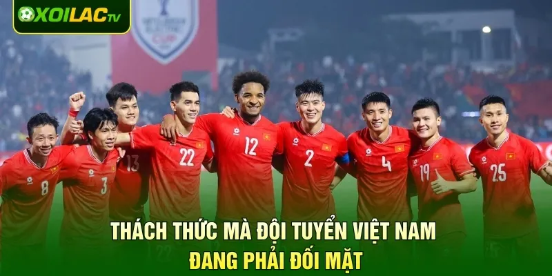 Thách thức mà Đội tuyển Việt Nam đang phải đối mặt