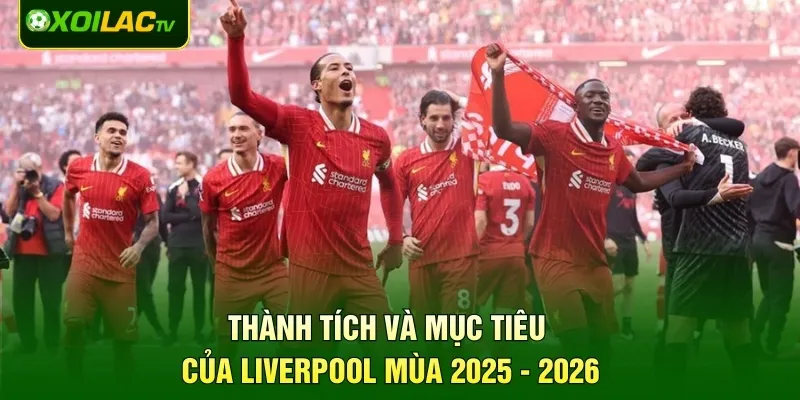 Thành tích và mục tiêu của Liverpool mùa 2025 - 2026