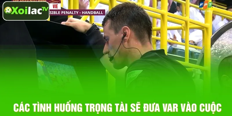 Các tình huống trọng tài sẽ đưa VAR vào cuộc Các tình huống trọng tài sẽ đưa VAR vào cuộc