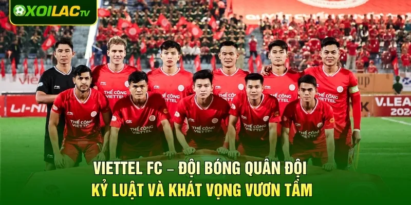 Viettel FC – Đội Bóng Quân Đội Kỷ Luật Và Khát Vọng Vươn Tầm