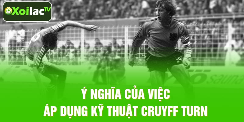 Ý nghĩa của việc áp dụng kỹ thuật Cruyff Turn 